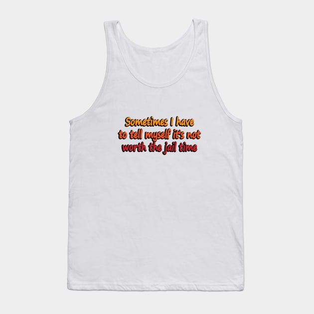 Sometimes I have to tell myself it's not worth the jail time Tank Top by DinaShalash